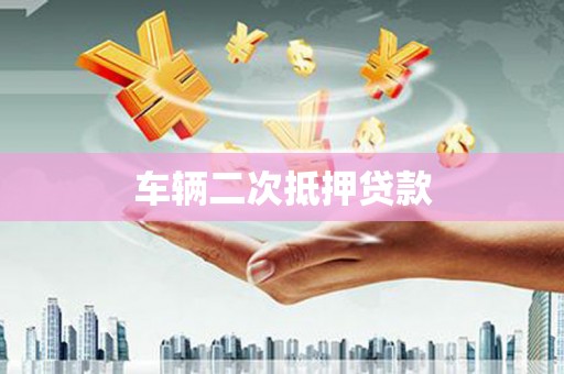 洛扎车辆二次抵押贷款