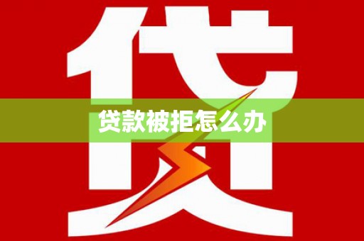 成华贷款被拒怎么办