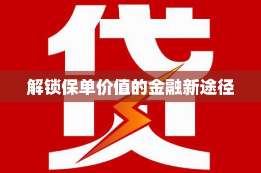 吉州解锁保单价值的金融新途径