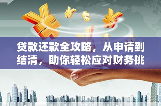 卢氏贷款还款全攻略，从申请到结清，助你轻松应对财务挑战