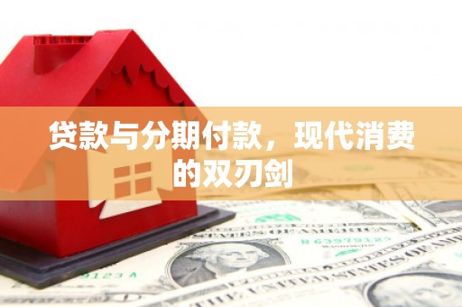 惠东贷款与分期付款，现代消费的双刃剑