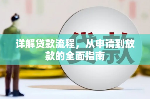洮北详解贷款流程,从申请到放款的全面指南 洮北详解贷款流程,从申请到放款的全面指南