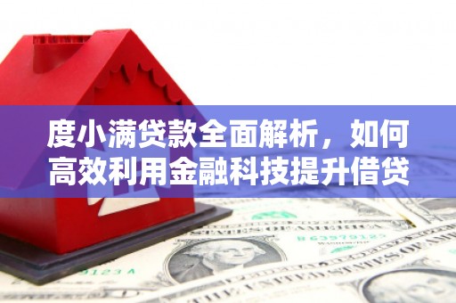 盐水度小满贷款全面解析，如何高效利用金融科技提升借贷体验