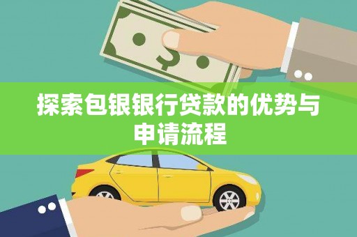 青阳探索包银银行贷款的优势与申请流程