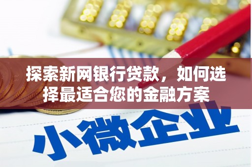 杭州探索新网银行贷款，如何选择最适合您的金融方案
