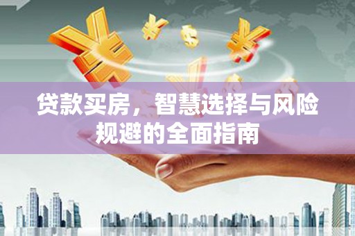 齐齐哈尔贷款买房，智慧选择与风险规避的全面指南