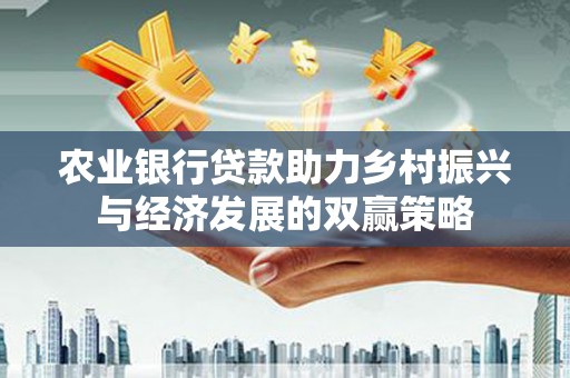 稻城农业银行贷款助力乡村振兴与经济发展的双赢策略