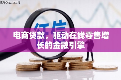 平乡电商贷款，驱动在线零售增长的金融引擎