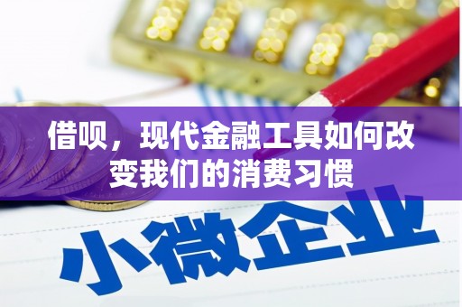 绩溪借呗，现代金融工具如何改变我们的消费习惯