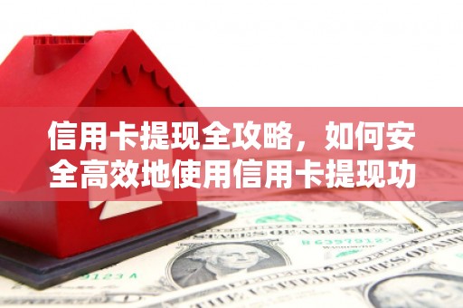 五桂山信用卡提现全攻略，如何安全高效地使用信用卡提现功能