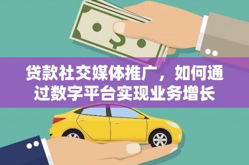 潭子贷款社交媒体推广，如何通过数字平台实现业务增长