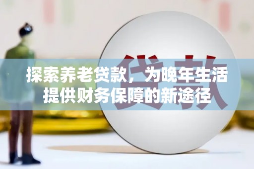 禅城探索养老贷款，为晚年生活提供财务保障的新途径