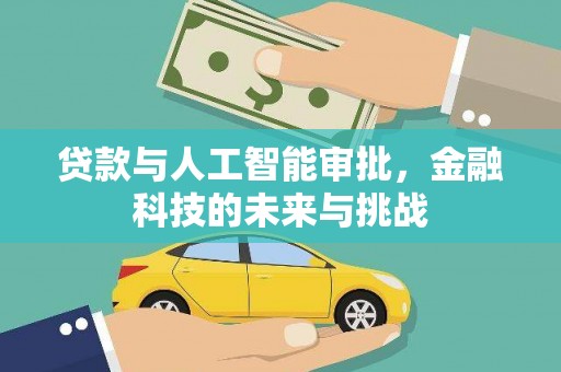 申扎贷款与人工智能审批，金融科技的未来与挑战