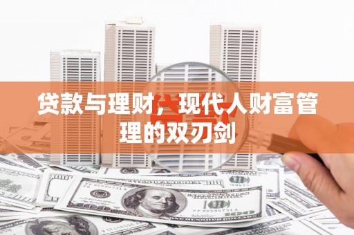林周贷款与理财，现代人财富管理的双刃剑
