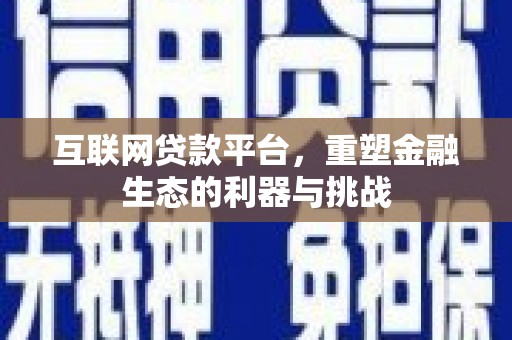 琼结互联网贷款平台，重塑金融生态的利器与挑战