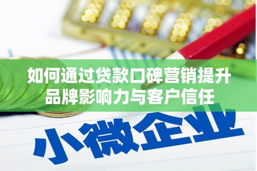 鹤庆如何通过贷款口碑营销提升品牌影响力与客户信任