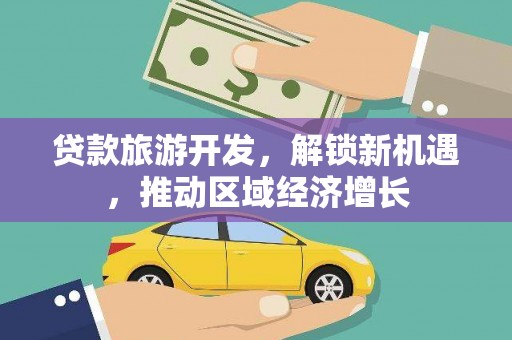 包河贷款旅游开发，解锁新机遇，推动区域经济增长
