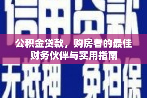 米东公积金贷款，购房者的最佳财务伙伴与实用指南
