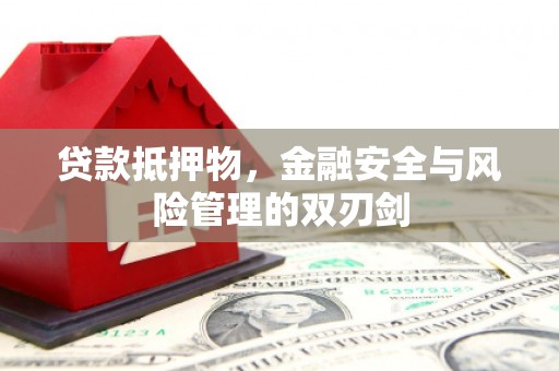 吉木乃贷款抵押物，金融安全与风险管理的双刃剑