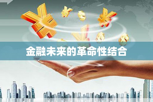 孝感金融未来的革命性结合